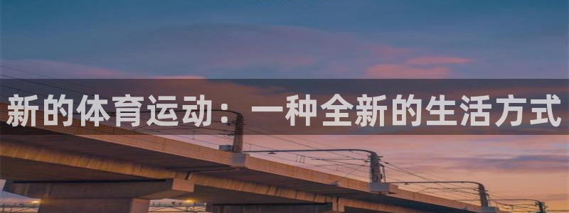 一竞技官方正版app新能源:新的体育运动:一种全新的生活方式